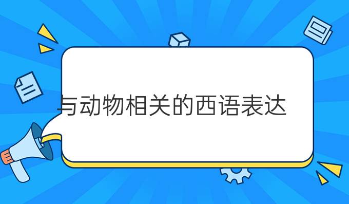 與動物相關(guān)的西語表達(dá)